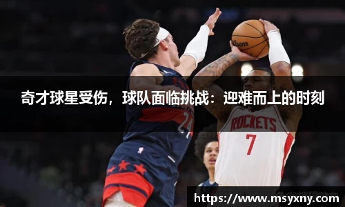 奇才球星受伤，球队面临挑战：迎难而上的时刻
