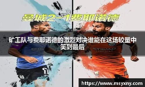 矿工队与费耶诺德的激烈对决谁能在这场较量中笑到最后