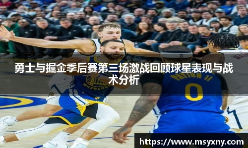 勇士与掘金季后赛第三场激战回顾球星表现与战术分析