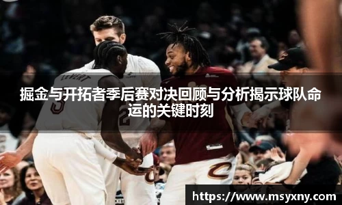 掘金与开拓者季后赛对决回顾与分析揭示球队命运的关键时刻