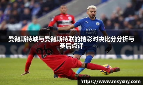 曼彻斯特城与曼彻斯特联的精彩对决比分分析与赛后点评