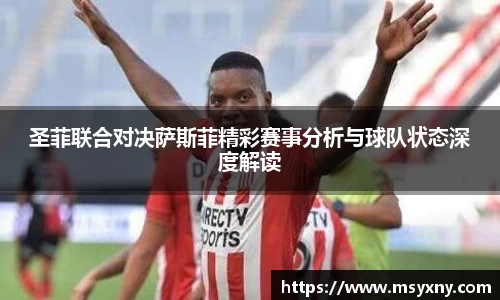 圣菲联合对决萨斯菲精彩赛事分析与球队状态深度解读