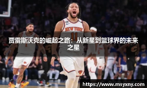 贾雷斯沃克的崛起之路：从新星到篮球界的未来之星