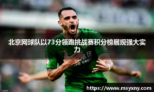 北京网球队以73分领跑挑战赛积分榜展现强大实力